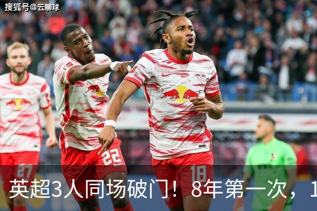 英超3人同场破门！8年第一次，1.5亿锋霸互相传射，创32年纪录