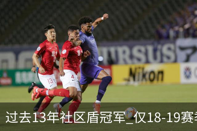 过去13年社区盾冠军 仅18-19赛季曼城夺当季英超